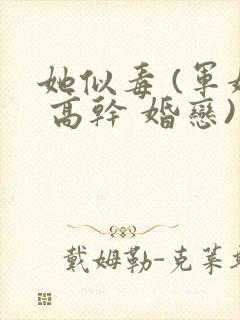 她似毒 (军婚 高干 婚恋)完结