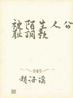 被陌生人公开羞耻调教