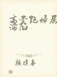 高贵艳妇屈服的沦陷