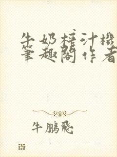 牛奶榨汁机po笔趣阁作者炖一碗汤苏清