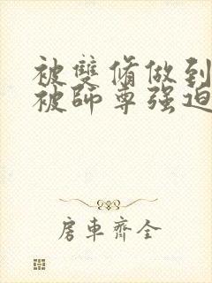 被双修做到哭H被师尊强迫