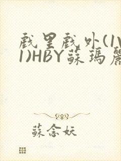 戏里戏外(1V1)HBY苏玛丽全文免费阅读