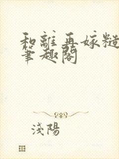 和离再嫁糙汉将笔趣阁