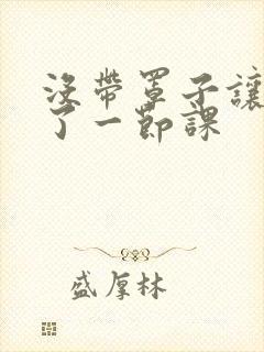 没带罩子让他c了一节课