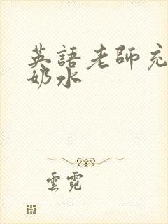 英语老师充足的奶水