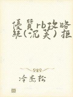 优质rb攻略系统(沉芙) 拒绝改写封面