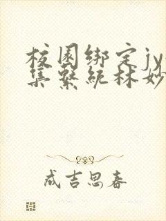 校园绑定jy收集系统林妙妙