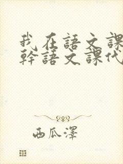 我在语文课上强干语文课代表