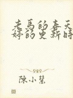 老马的春天顾晓婷的更新时间