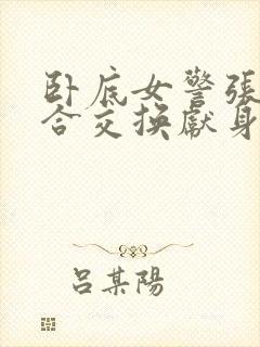 卧底女警张腿迎合交换献身