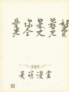 爱你是最好的时光全文免费阅读