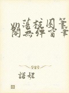 yn荡校园笔趣阁无弹窗笔趣阁