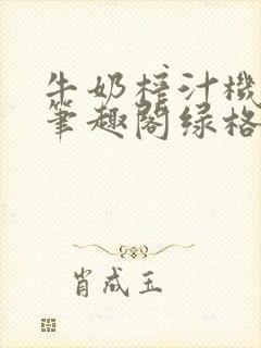 牛奶榨汁机po笔趣阁绿格子