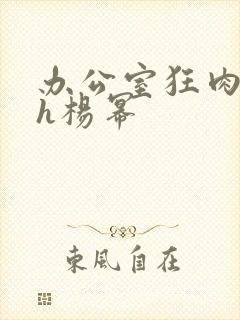 办公室狂肉校花h杨幂