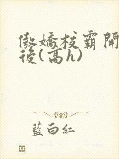 傲娇校霸开荤以后(高h)