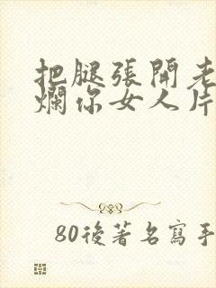 把腿张开老子臊烂你女人片