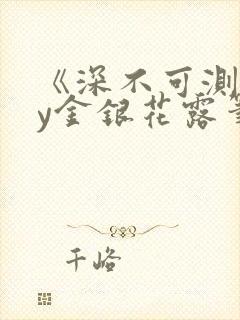 《深不可测》by金银花露笔趣阁