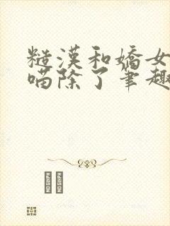 糙汉和娇女月半喵除了笔趣阁