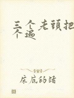 三个老头把我啃个遍