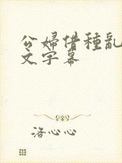 公妇借种乱h中文字幕