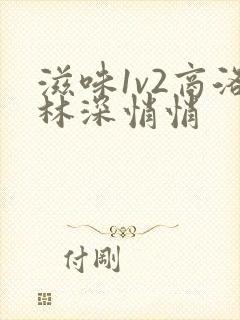 滋味1v2商洛林深悄悄