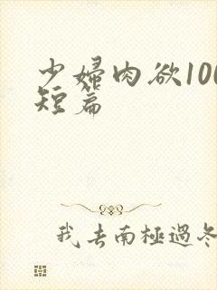 少妇肉欲100短篇