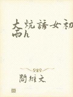 大炕诱女初尝云雨h