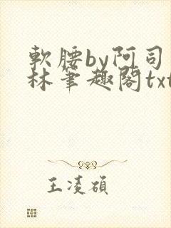 软腰by阿司匹林笔趣阁txt