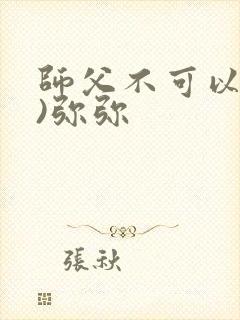 师父不可以(限)弥弥