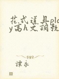 花式道具play高h文调教