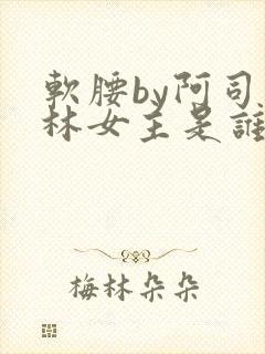 软腰by阿司匹林女主是谁