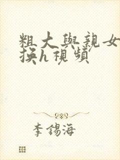 粗大与亲女伦交换h视频