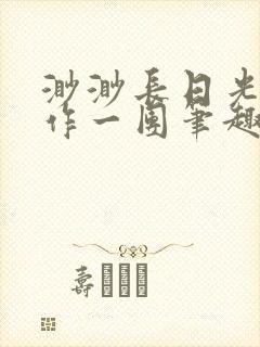 渺渺长日光阴乱作一团笔趣阁光阴似箭