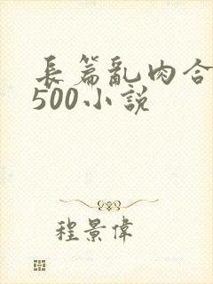 长篇乱肉合集乱500小说