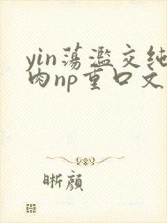 yin荡滥交纯肉np重口文封面