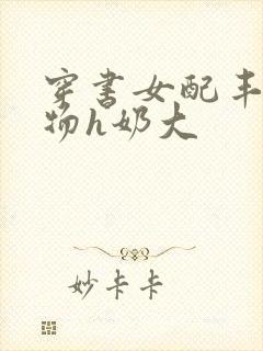 穿书女配丰满尤物h奶大