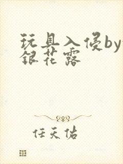 玩具入侵by金银花露