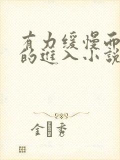 有力缓慢而坚定的进入小说