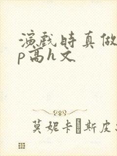 演戏时真做了np高h文