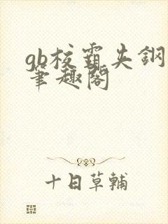 gb校霸夹钢笔笔趣阁