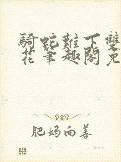 骑蛇难下双金银花笔趣阁免费