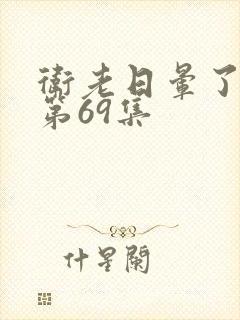 卫老日晕了淑蓉第69集