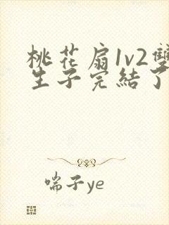 桃花扇1v2双生子完结了吗