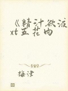 《精汁欲液》txt五花肉
