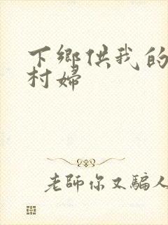 下乡供我的发泄村妇