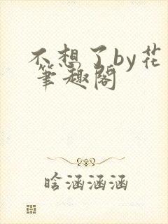 不想了by花卷 笔趣阁