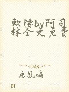 软腰by阿司匹林全文免费阅读