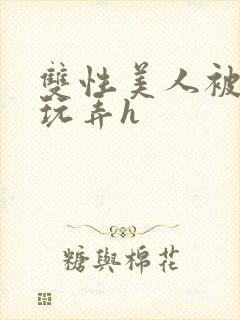 双性美人被催眠玩弄h