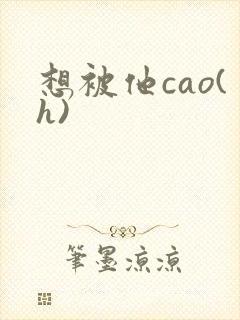 想被他cao(h)