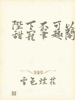 陛下不可以糙汉甜宠笔趣阁封面